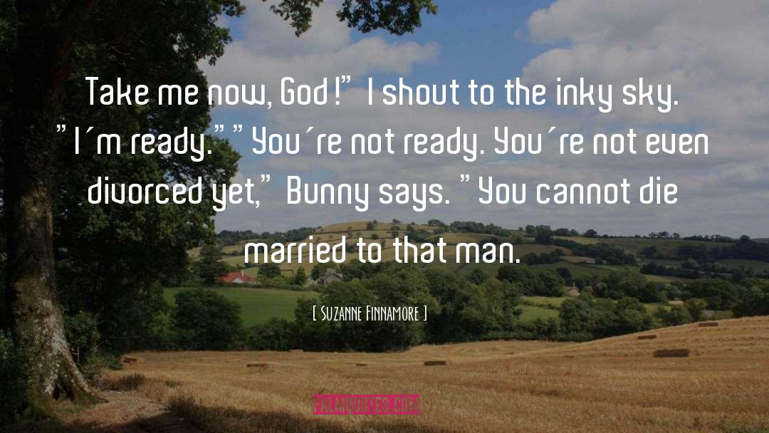Suzanne Finnamore Quotes: Take me now, God!