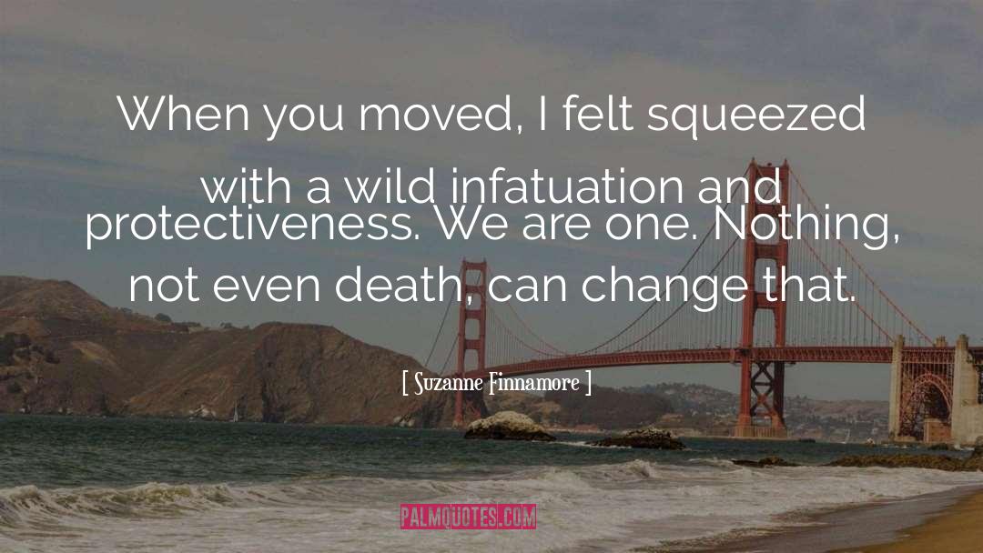 Suzanne Finnamore Quotes: When you moved, I felt