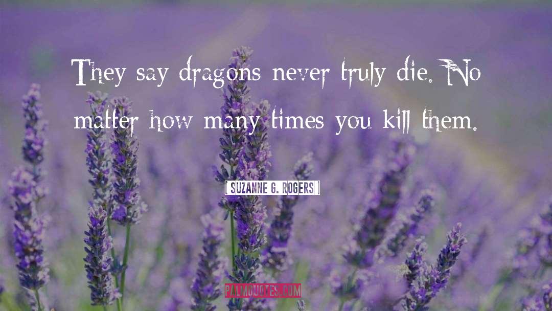 Suzanne G. Rogers Quotes: They say dragons never truly