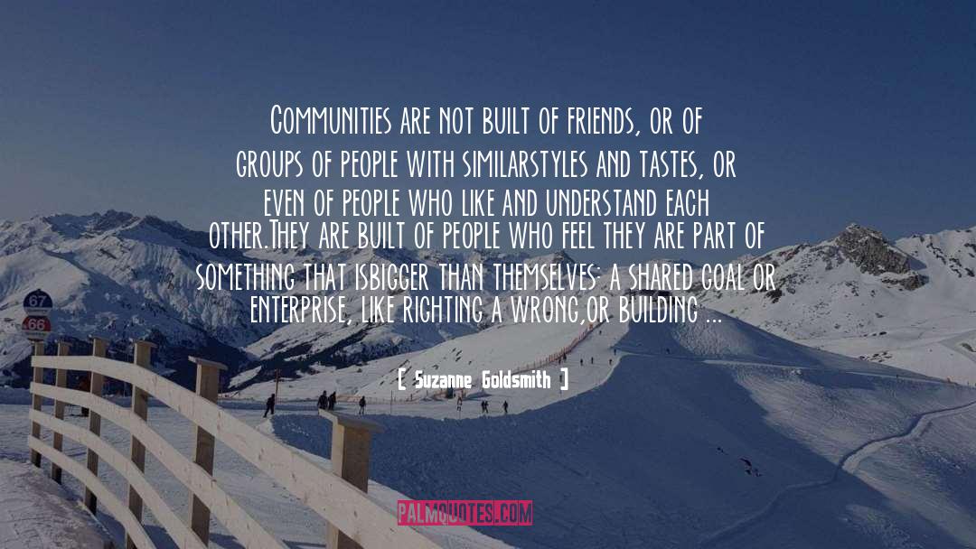 Suzanne Goldsmith Quotes: Communities are not built of