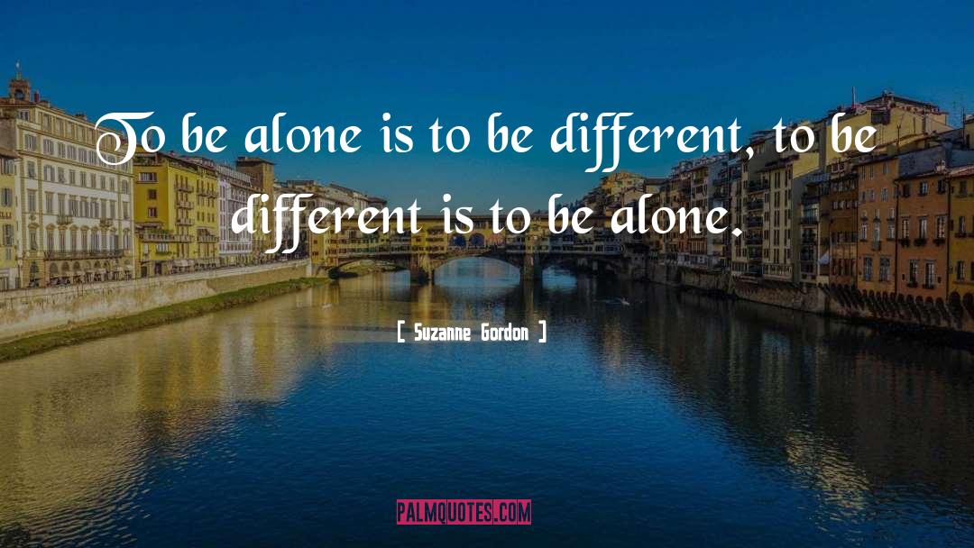 Suzanne Gordon Quotes: To be alone is to