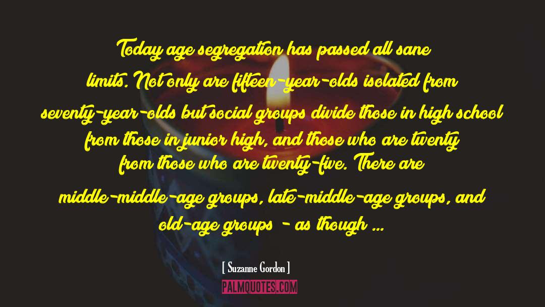 Suzanne Gordon Quotes: Today age segregation has passed