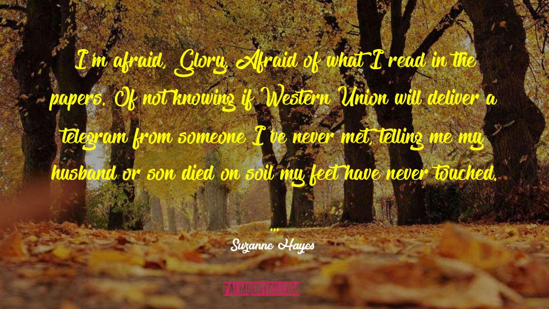 Suzanne Hayes Quotes: I'm afraid, Glory. Afraid of