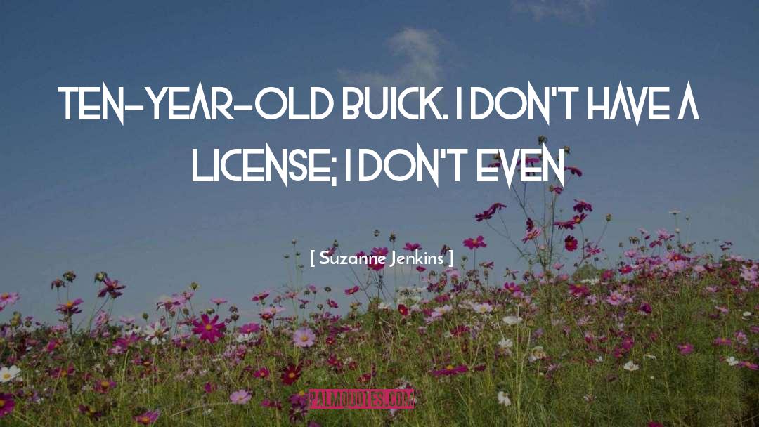 Suzanne Jenkins Quotes: ten-year-old Buick. I don't have