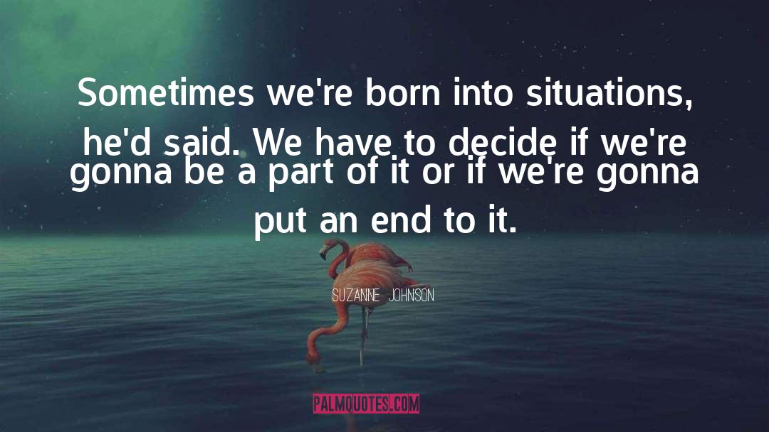 Suzanne Johnson Quotes: Sometimes we're born into situations,