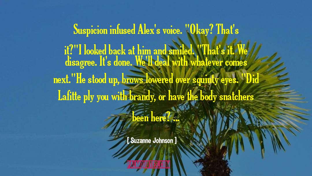 Suzanne Johnson Quotes: Suspicion infused Alex's voice. 