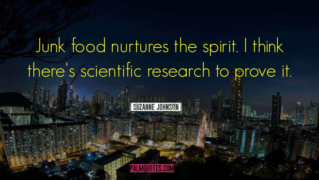 Suzanne Johnson Quotes: Junk food nurtures the spirit.