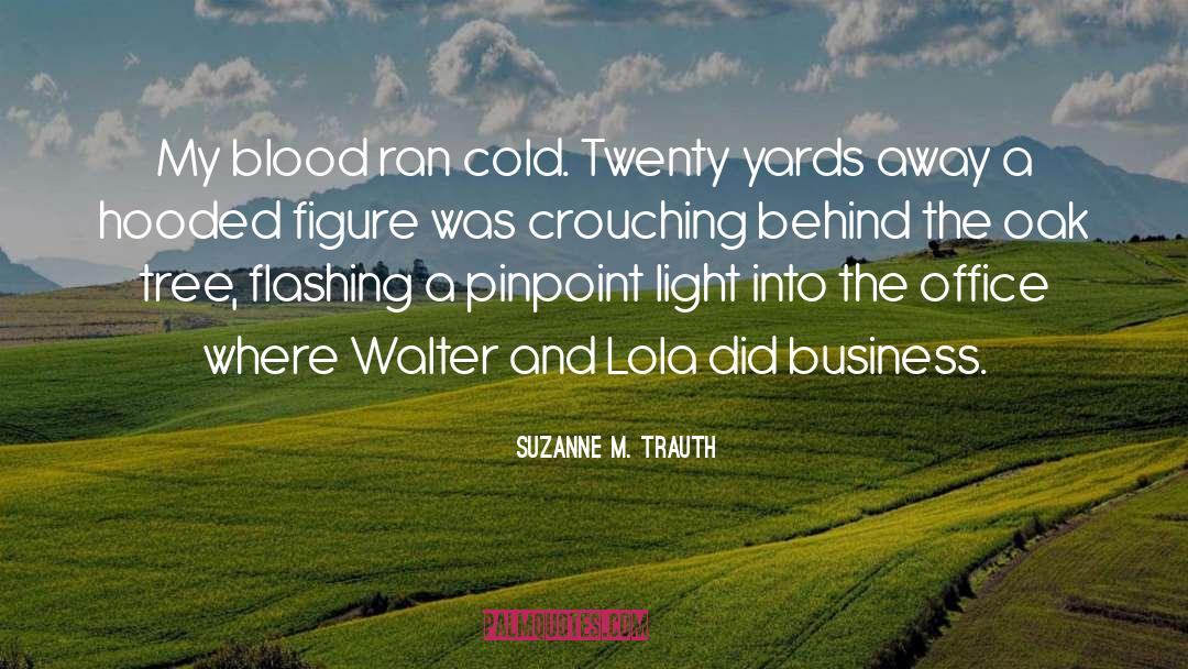 Suzanne M. Trauth Quotes: My blood ran cold. Twenty
