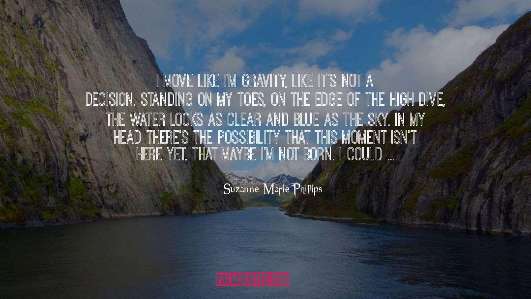 Suzanne Marie Phillips Quotes: I move like I'm gravity,