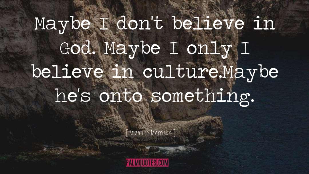 Suzanne Morrison Quotes: Maybe I don't believe in