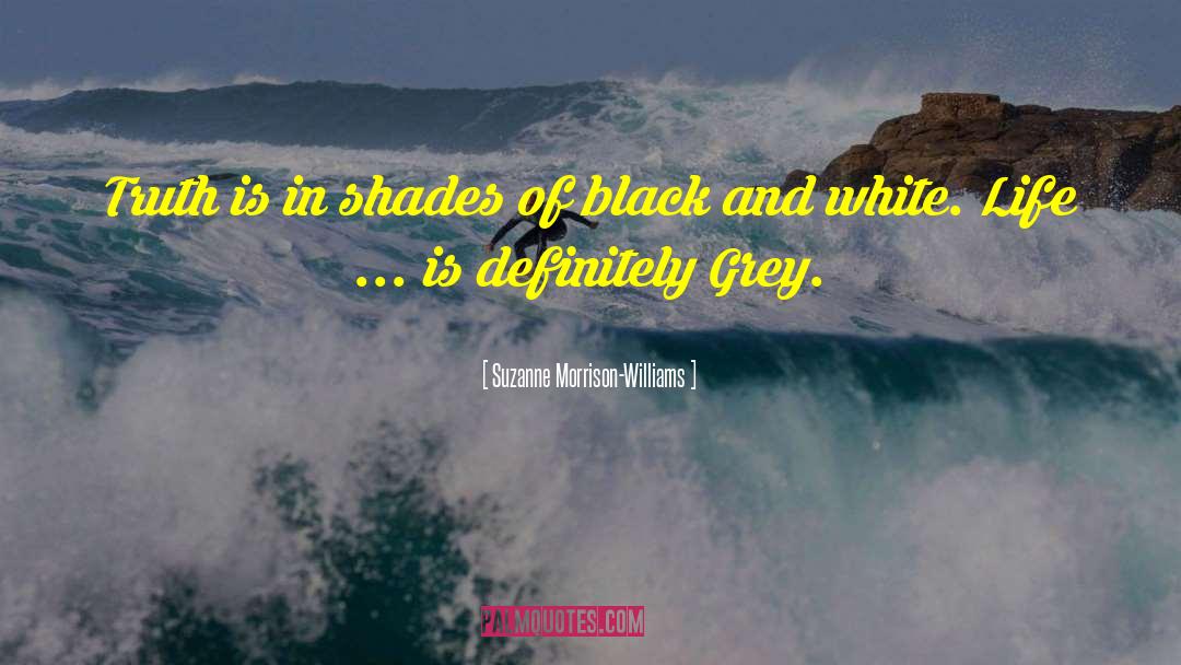 Suzanne Morrison-Williams Quotes: Truth is in shades of