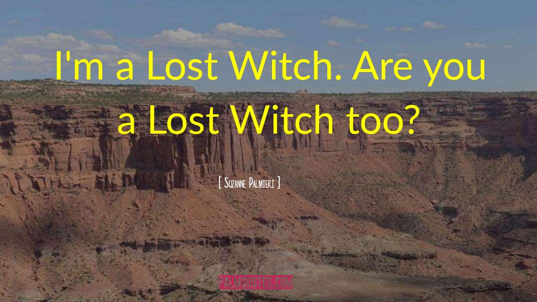 Suzanne Palmieri Quotes: I'm a Lost Witch. Are