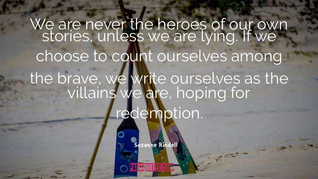 Suzanne Rindell Quotes: We are never the heroes