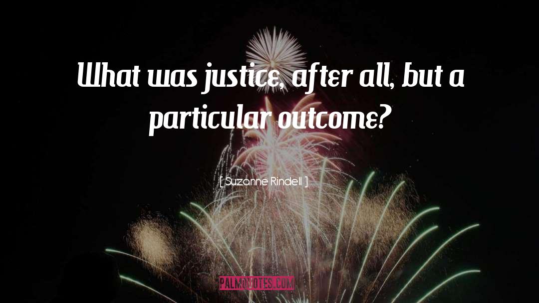 Suzanne Rindell Quotes: What was justice, after all,