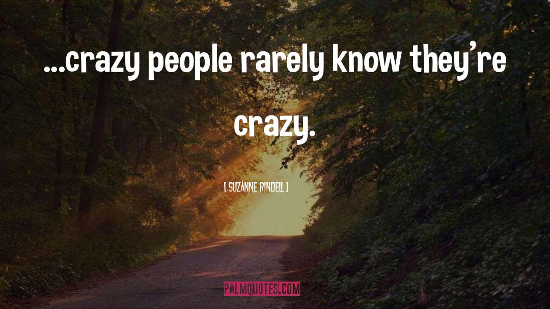 Suzanne Rindell Quotes: ...crazy people rarely know they're