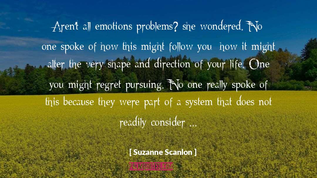 Suzanne Scanlon Quotes: Aren't all emotions problems? she