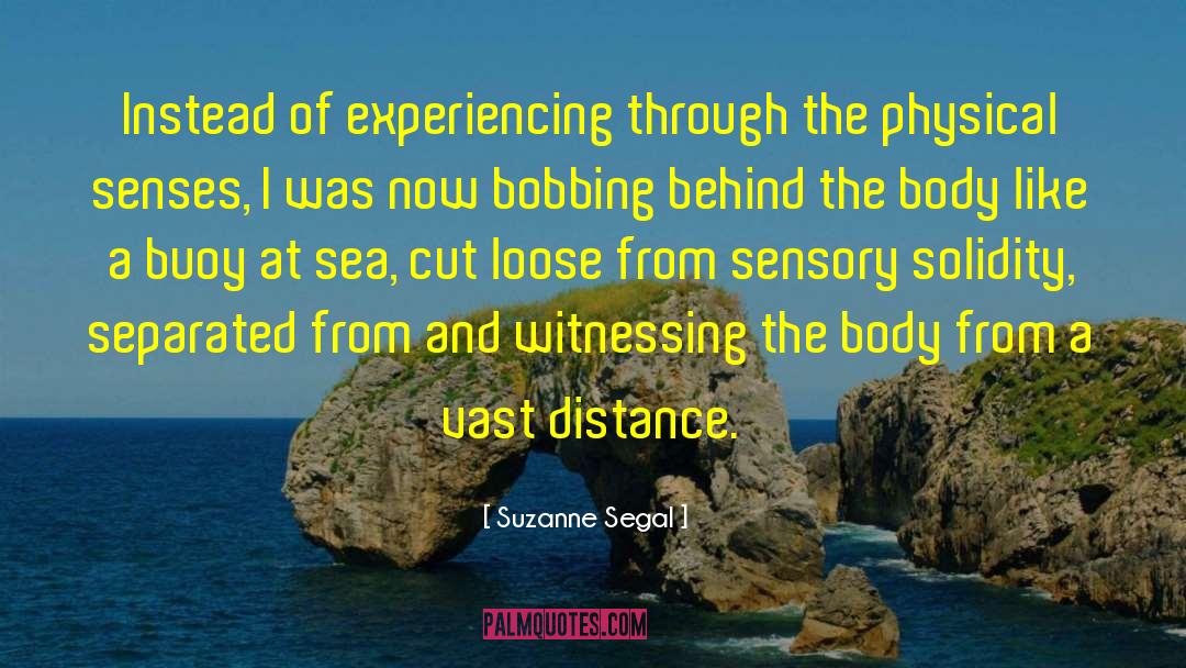 Suzanne Segal Quotes: Instead of experiencing through the