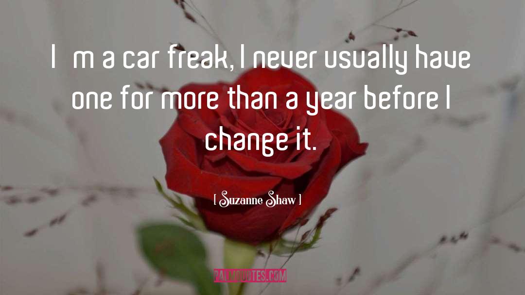 Suzanne Shaw Quotes: I'm a car freak, I