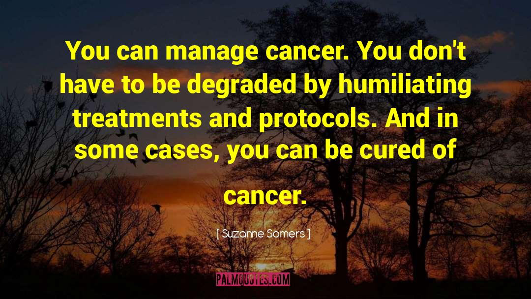 Suzanne Somers Quotes: You can manage cancer. You