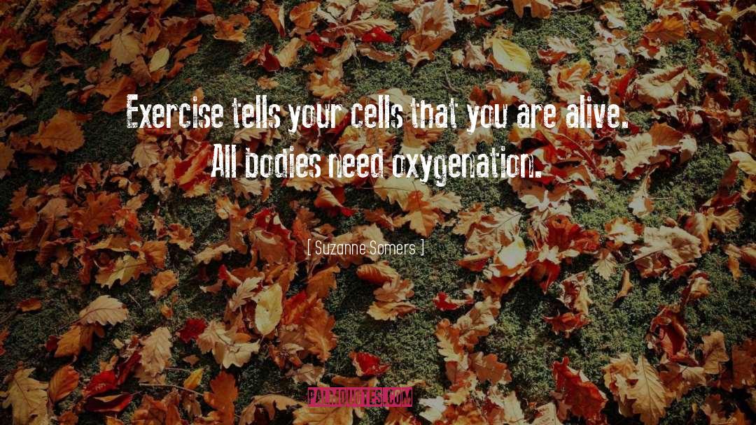 Suzanne Somers Quotes: Exercise tells your cells that