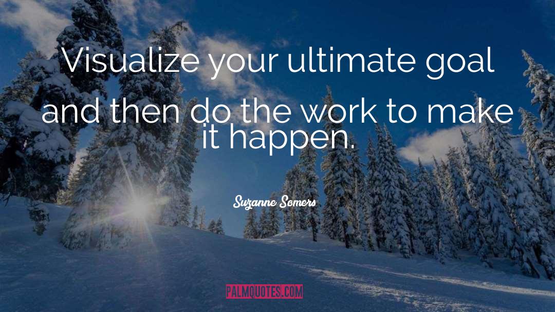 Suzanne Somers Quotes: Visualize your ultimate goal and