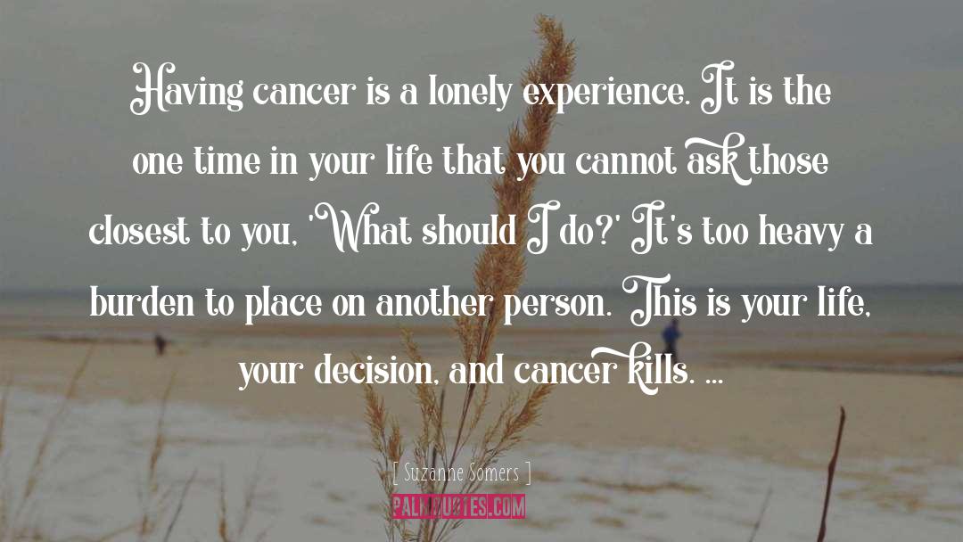 Suzanne Somers Quotes: Having cancer is a lonely