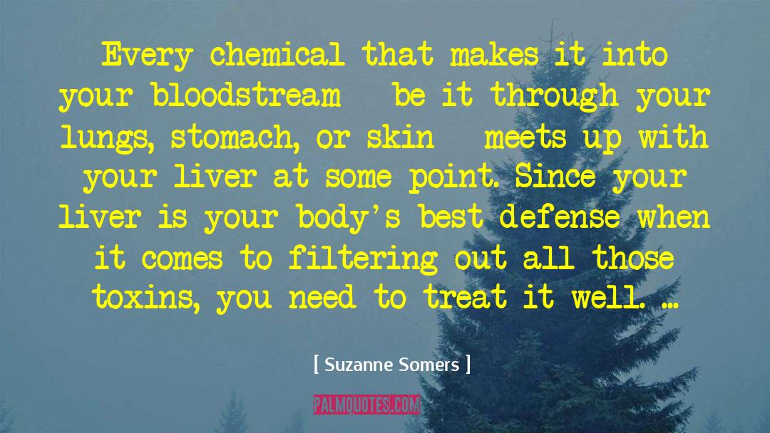 Suzanne Somers Quotes: Every chemical that makes it