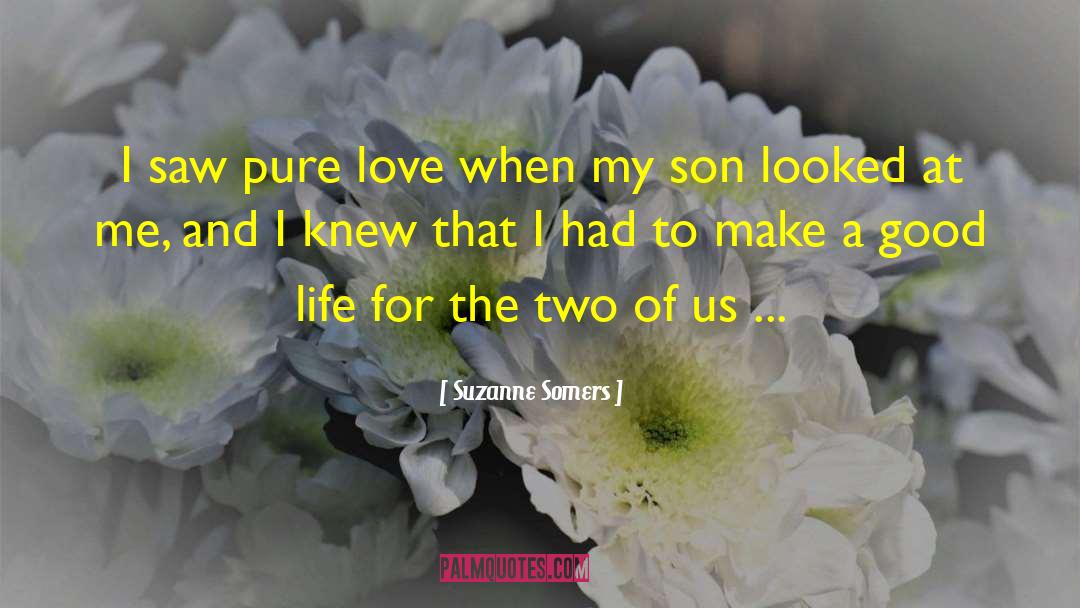 Suzanne Somers Quotes: I saw pure love when