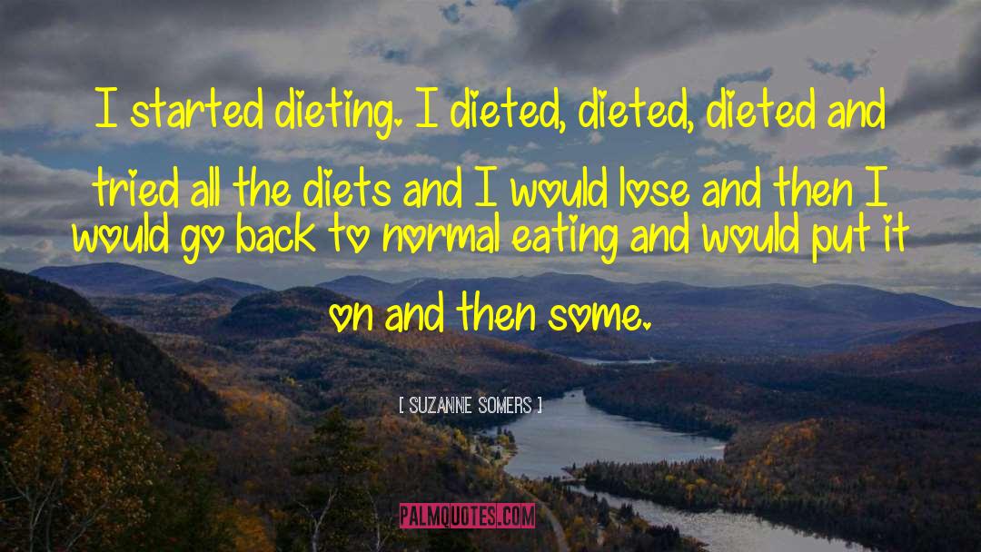 Suzanne Somers Quotes: I started dieting. I dieted,