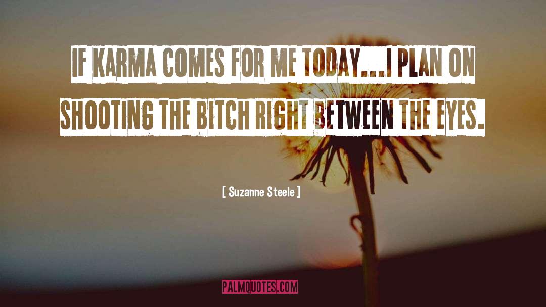 Suzanne Steele Quotes: If karma comes for me