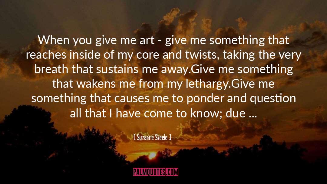 Suzanne Steele Quotes: When you give me art