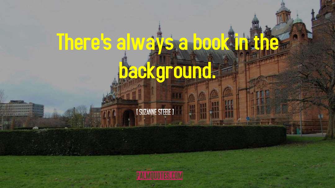 Suzanne Steele Quotes: There's always a book in