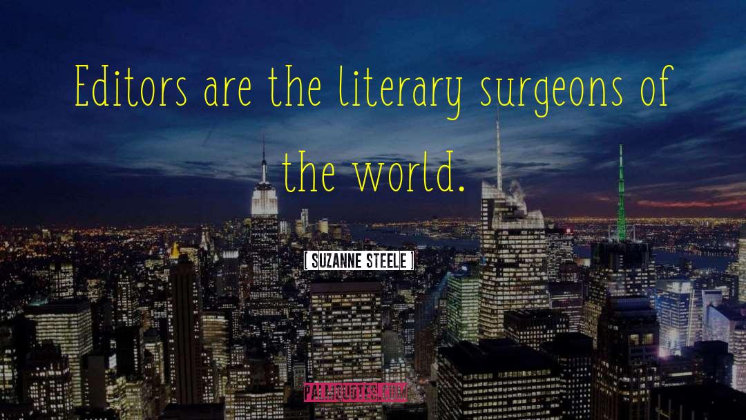 Suzanne Steele Quotes: Editors are the literary surgeons