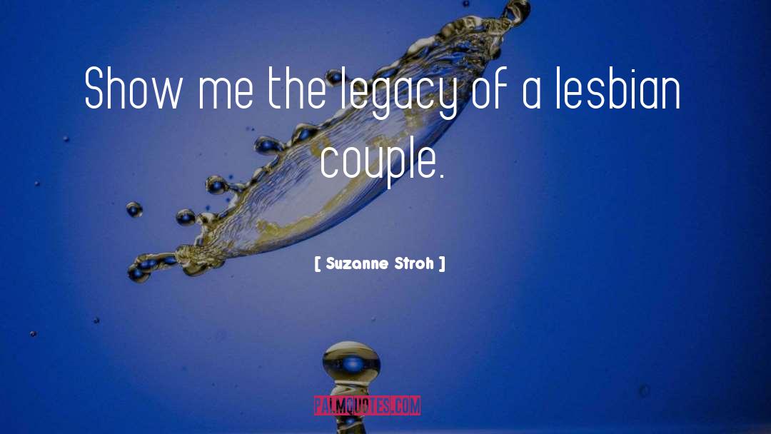 Suzanne Stroh Quotes: Show me the legacy of