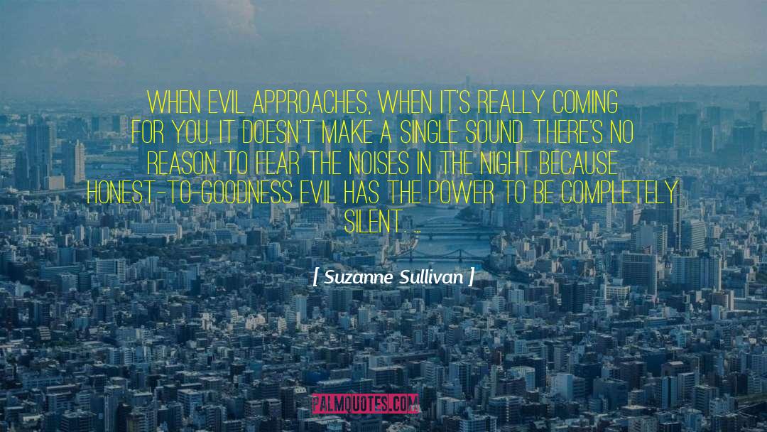 Suzanne Sullivan Quotes: When evil approaches, when it's
