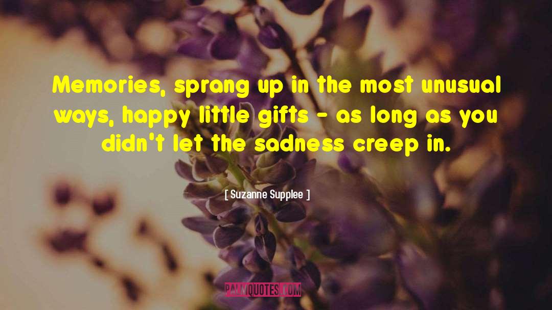 Suzanne Supplee Quotes: Memories, sprang up in the