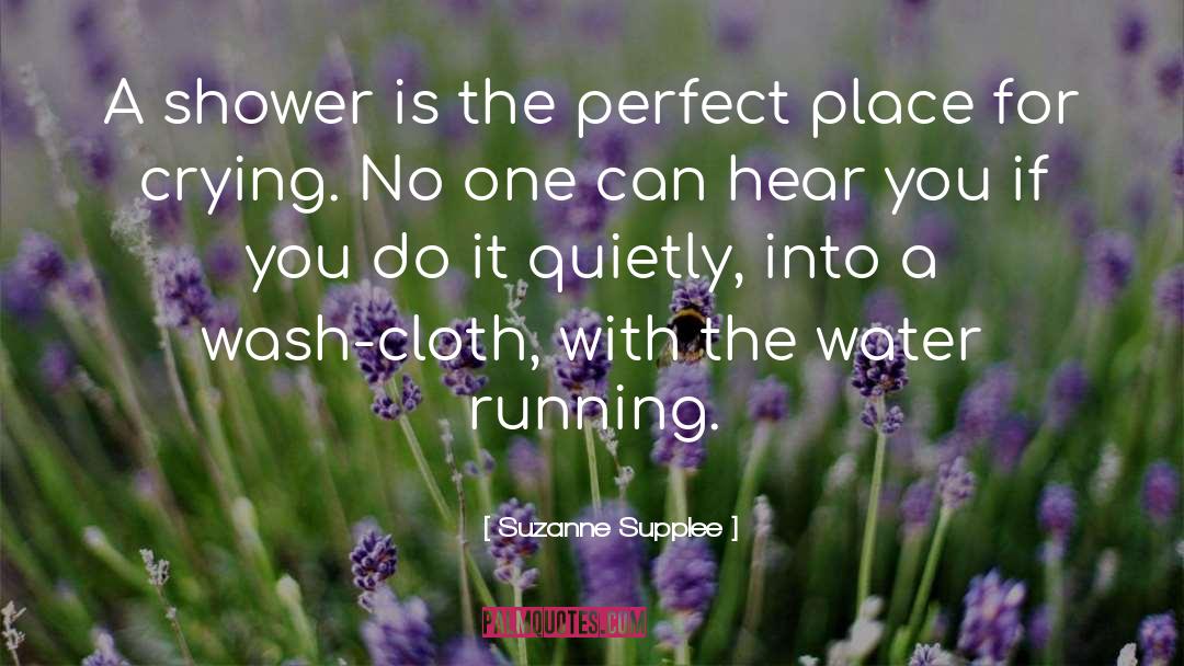 Suzanne Supplee Quotes: A shower is the perfect