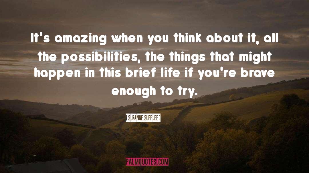 Suzanne Supplee Quotes: It's amazing when you think