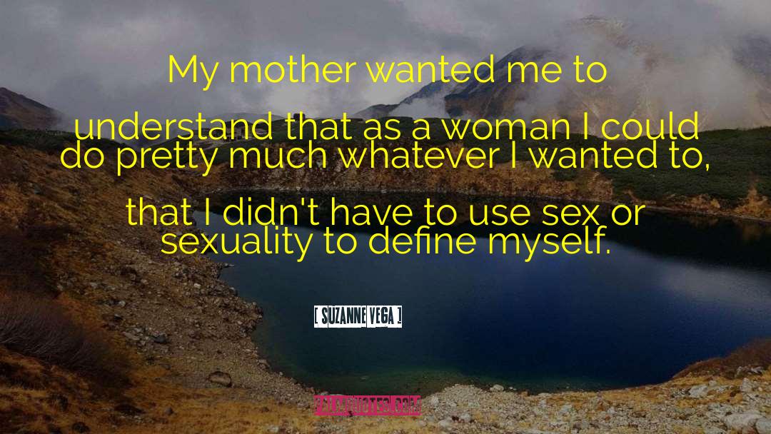 Suzanne Vega Quotes: My mother wanted me to