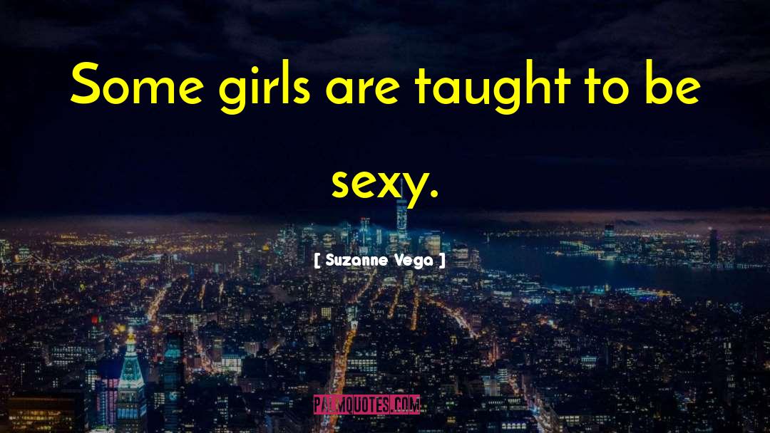 Suzanne Vega Quotes: Some girls are taught to