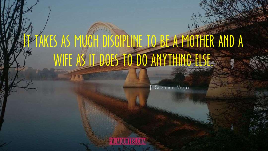 Suzanne Vega Quotes: It takes as much discipline