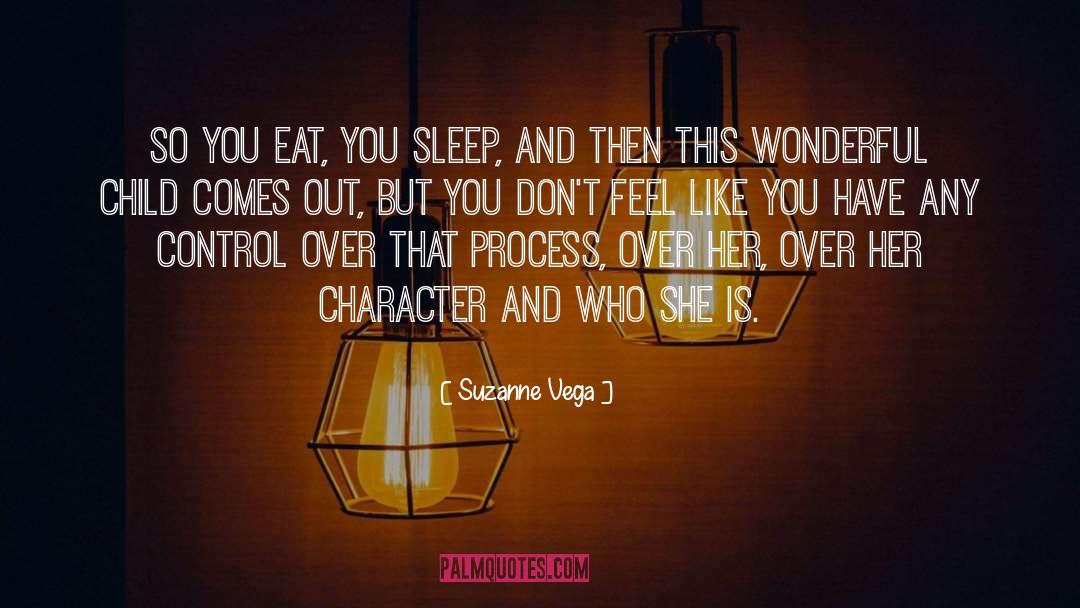 Suzanne Vega Quotes: So you eat, you sleep,