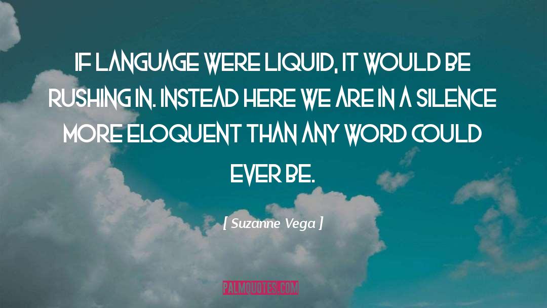 Suzanne Vega Quotes: If language were liquid, it