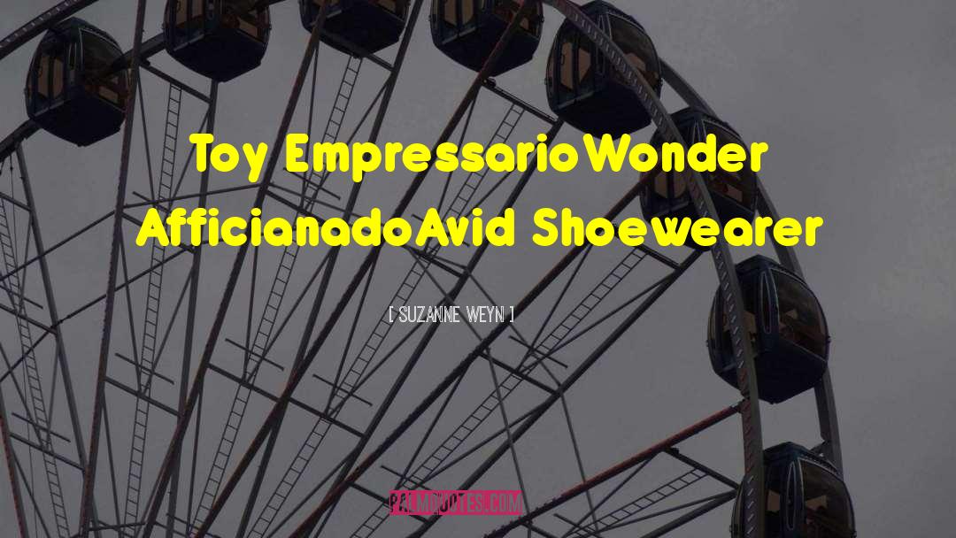 Suzanne Weyn Quotes: Toy Empressario<br />Wonder Afficianado<br />Avid