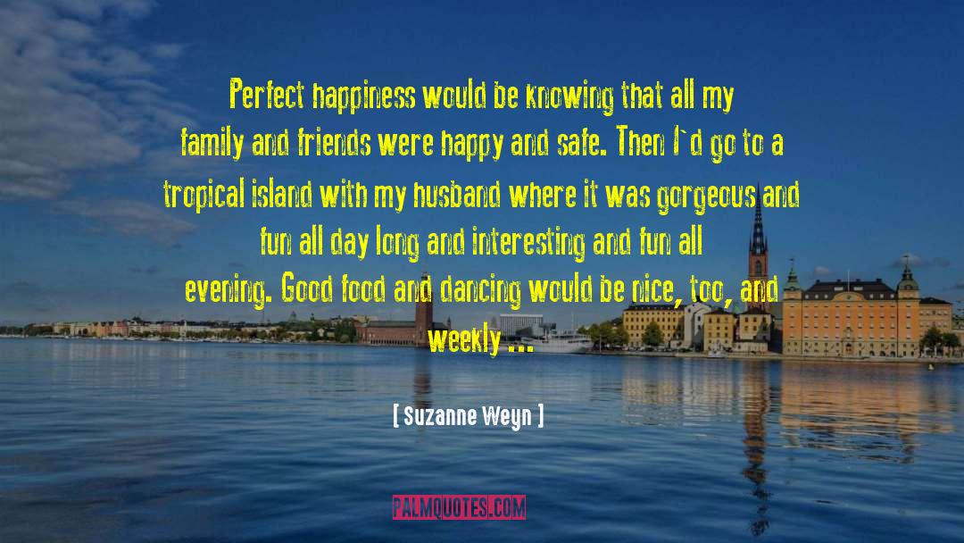 Suzanne Weyn Quotes: Perfect happiness would be knowing