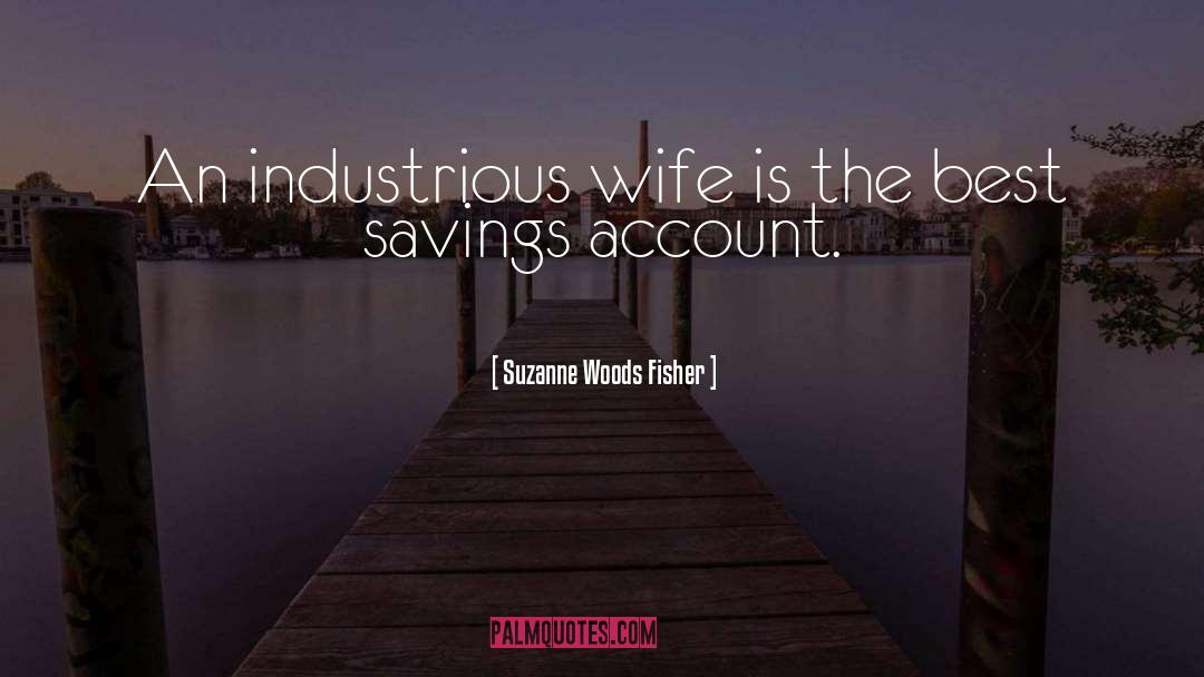 Suzanne Woods Fisher Quotes: An industrious wife is the