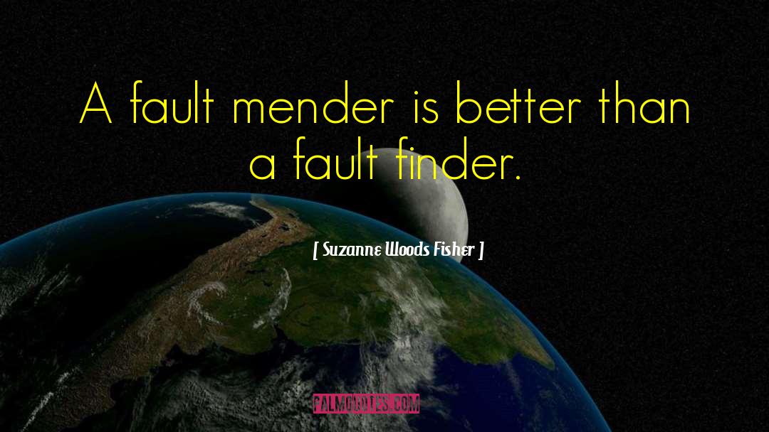 Suzanne Woods Fisher Quotes: A fault mender is better