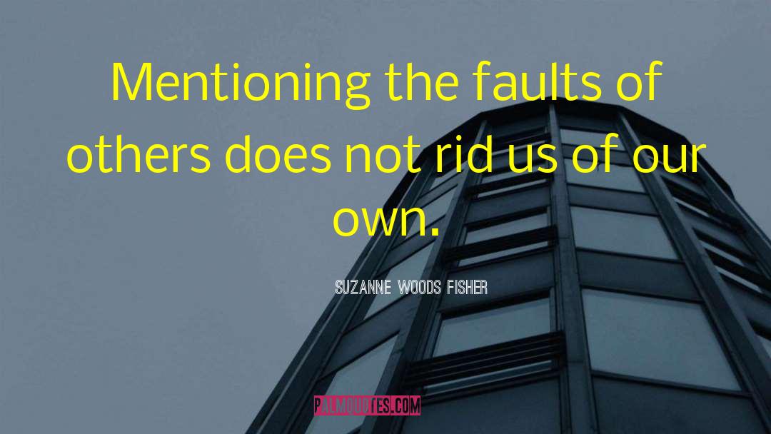 Suzanne Woods Fisher Quotes: Mentioning the faults of others