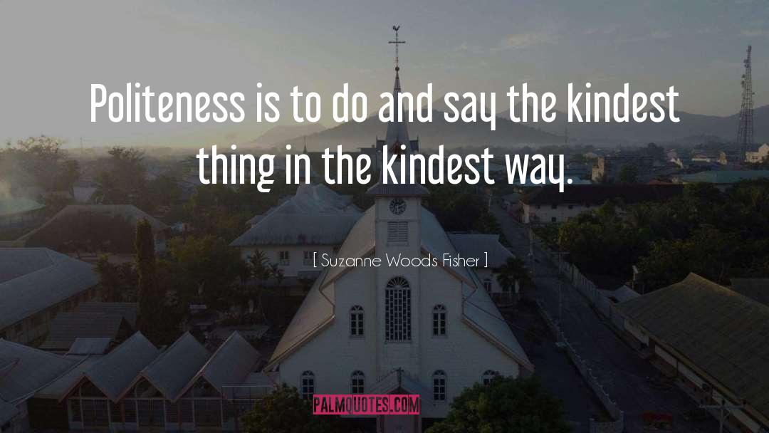 Suzanne Woods Fisher Quotes: Politeness is to do and