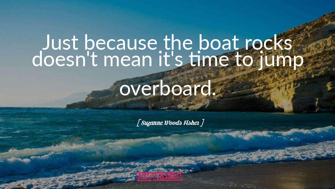 Suzanne Woods Fisher Quotes: Just because the boat rocks